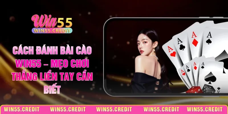 Cách Đánh Bài Cào Win55 – Mẹo Chơi Thắng Liền Tay Cần Biết