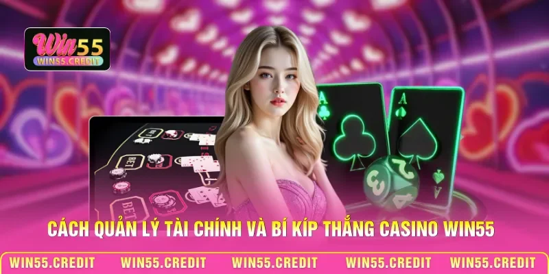 Cách quản lý tài chính và bí kíp thắng casino Win55