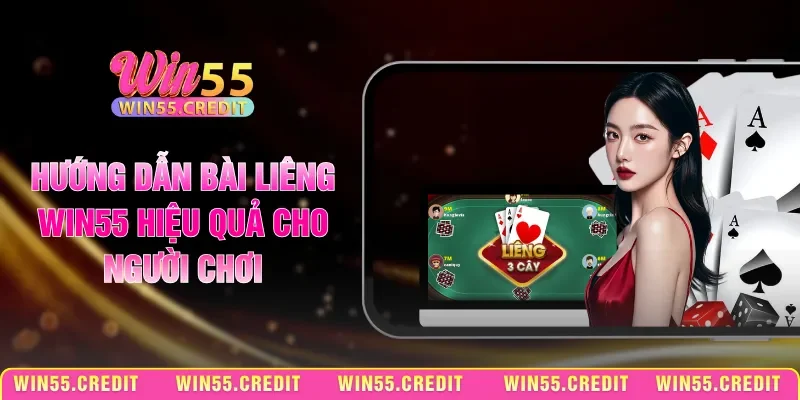 Hướng Dẫn Bài Liêng Win55 Hiệu Quả Cho Người Chơi