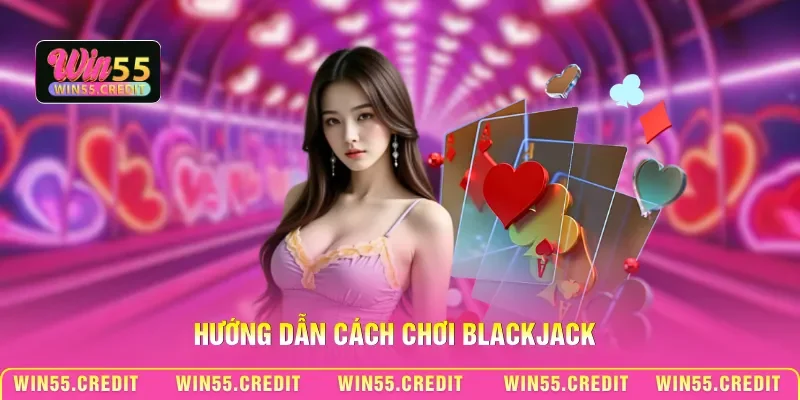 Hướng dẫn cách chơi Blackjack