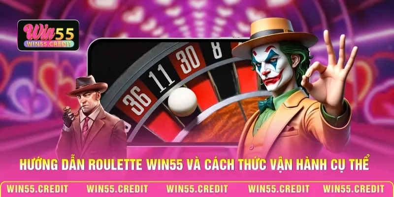 Hướng Dẫn Roulette Win55 Từ A Đến Z Dành Cho Hội Viên 1 Hướng dẫn Roulette Win55 và cách thức vận hành cụ thể