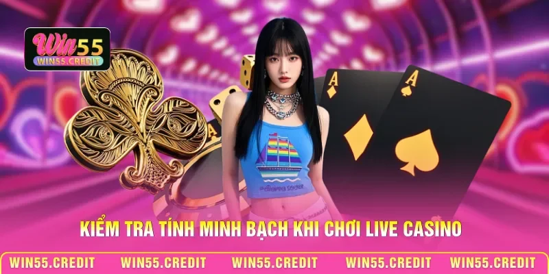 Kiểm tra tính minh bạch khi chơi Live Casino