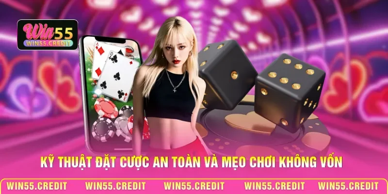 Mẹo Chơi Casino Win55 Không Vốn - Khởi Nghiệp Từ Con Số 0 2 Kỹ thuật đặt cược an toàn và mẹo chơi không vốn