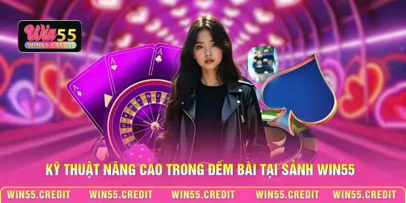 Kỹ thuật nâng cao trong đếm bài tại sảnh Win55