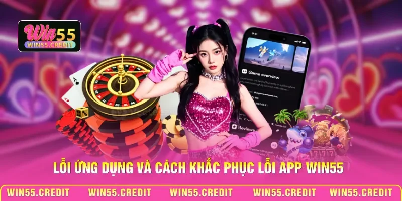 Lỗi ứng dụng và cách khắc phục lỗi app Win55