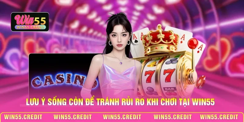 Lưu ý sống còn để tránh rủi ro khi chơi tại Win55