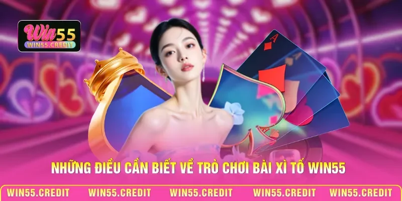 Chơi Bài Xì Tố Win55 – Lật Ngược Ván Bài Trong Tích Tắc! 1 Những điều cần biết về trò chơi bài Xì tố Win55