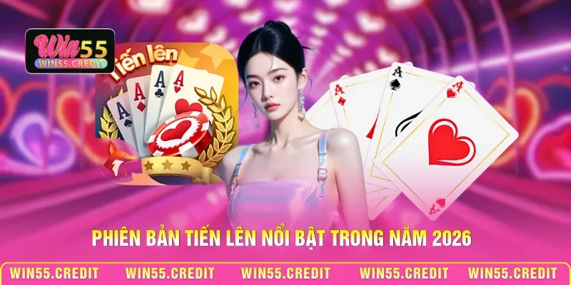 Phiên bản Tiến lên nổi bật trong năm 2026